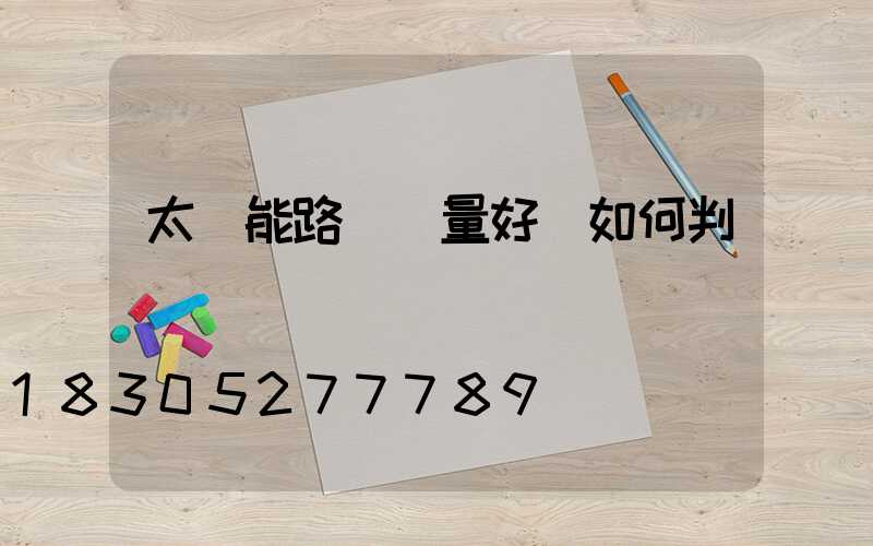 太陽能路燈質量好壞如何判斷