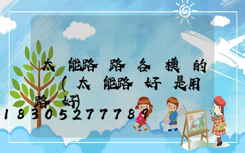 太陽能路燈路燈各個模塊的問題(太陽能路燈好還是用電路燈好)