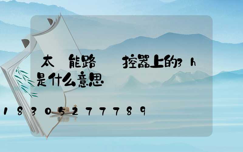 太陽能路燈遙控器上的3h是什么意思