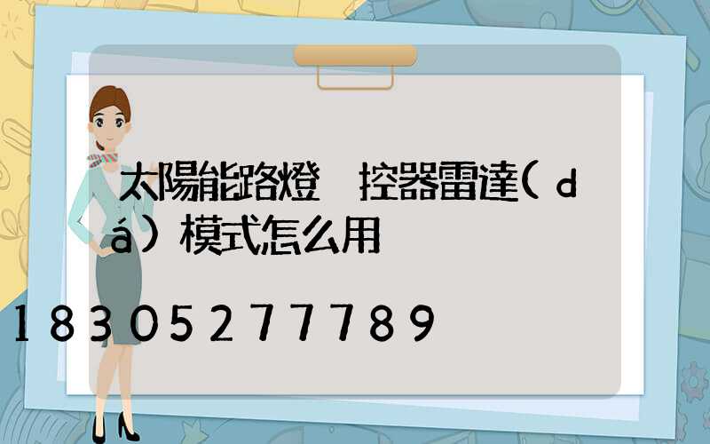 太陽能路燈遙控器雷達(dá)模式怎么用