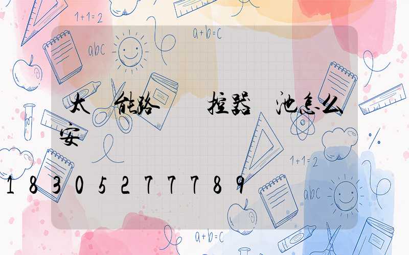 太陽能路燈遙控器電池怎么安裝