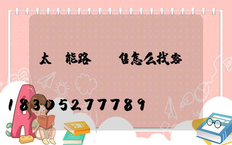 太陽能路燈銷售怎么找客戶