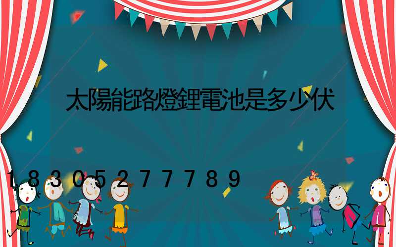 太陽能路燈鋰電池是多少伏
