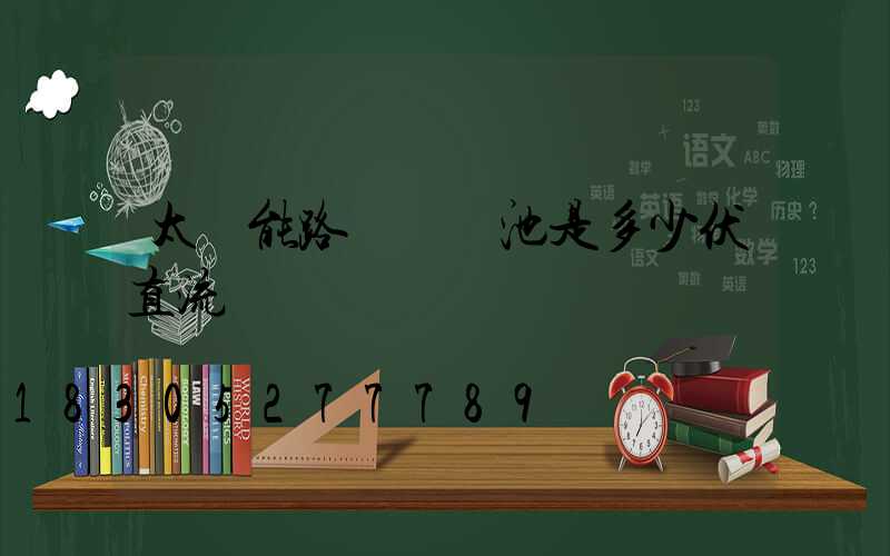太陽能路燈鋰電池是多少伏直流電