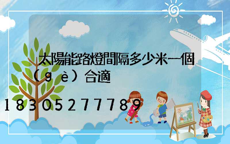 太陽能路燈間隔多少米一個(gè)合適