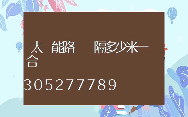 太陽能路燈間隔多少米一個合適