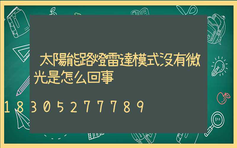 太陽能路燈雷達模式沒有微光是怎么回事