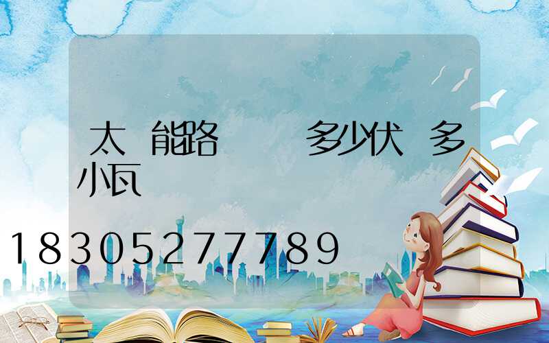 太陽能路燈電壓多少伏燈多小瓦