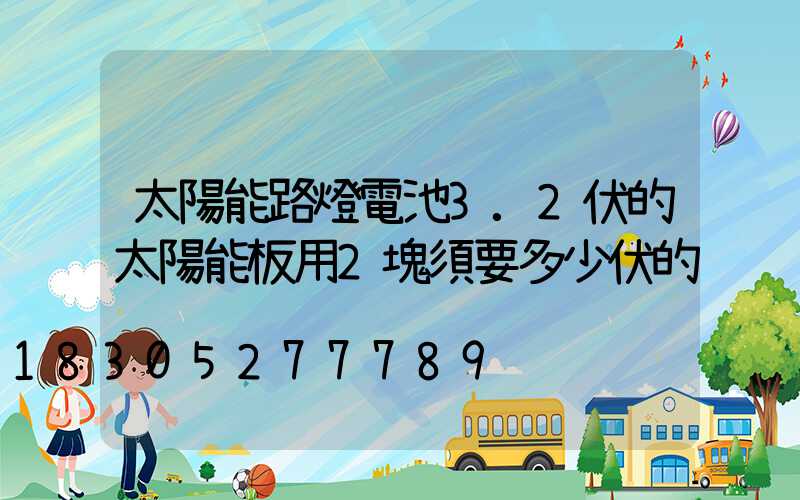 太陽能路燈電池3.2伏的太陽能板用2塊須要多少伏的