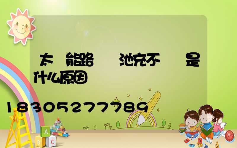 太陽能路燈電池充不進電是什么原因