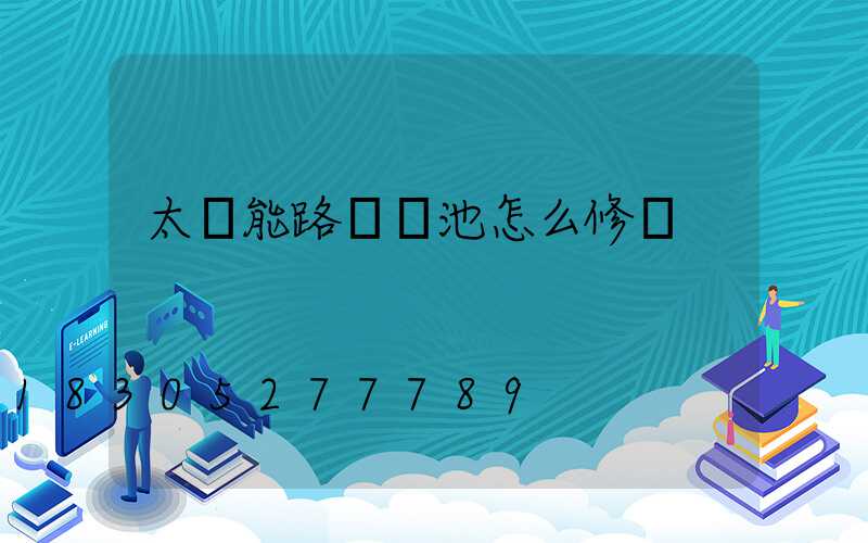 太陽能路燈電池怎么修復