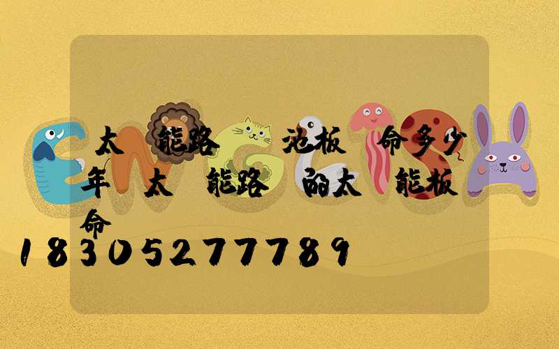 太陽能路燈電池板壽命多少年(太陽能路燈的太陽能板壽命)