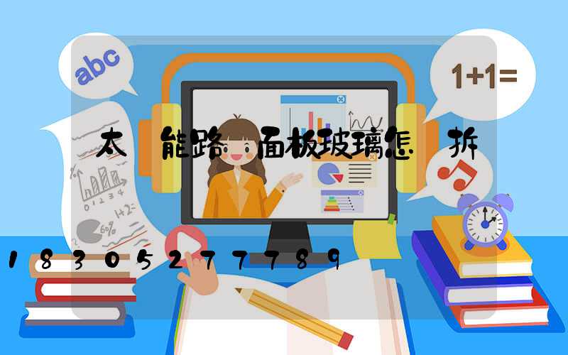 太陽能路燈面板玻璃怎樣拆開