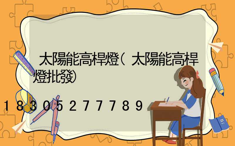 太陽能高桿燈(太陽能高桿燈批發)