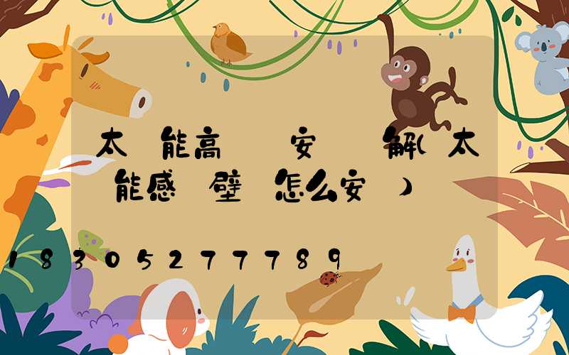 太陽能高桿燈安裝圖解(太陽能感應壁燈怎么安裝)