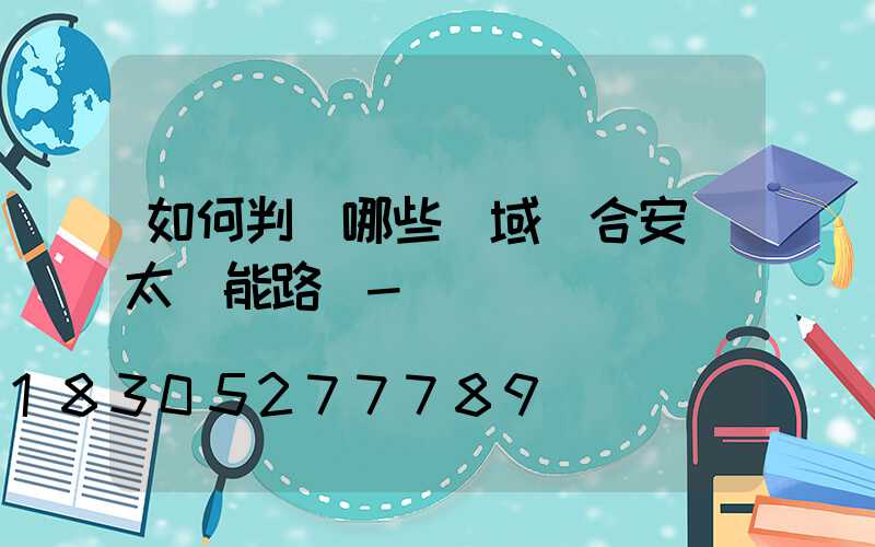 如何判斷哪些區域適合安裝太陽能路燈-