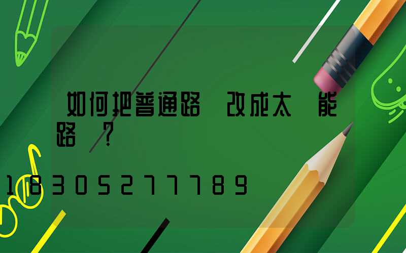 如何把普通路燈改成太陽能路燈？