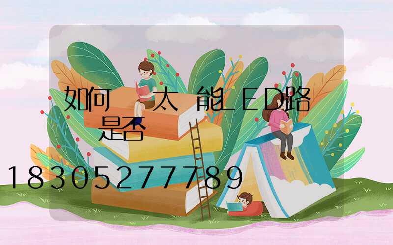 如何檢測太陽能LED路燈燈頭是否損壞