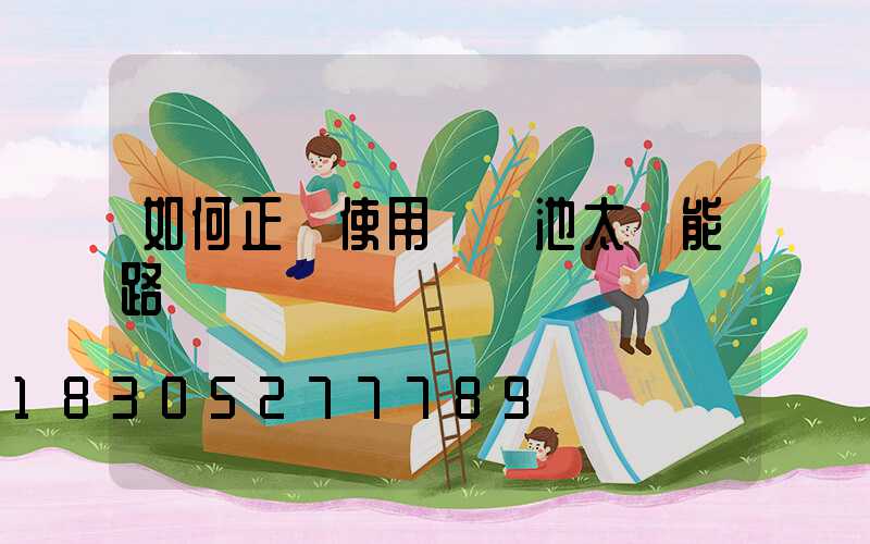 如何正確使用鋰電池太陽能路燈