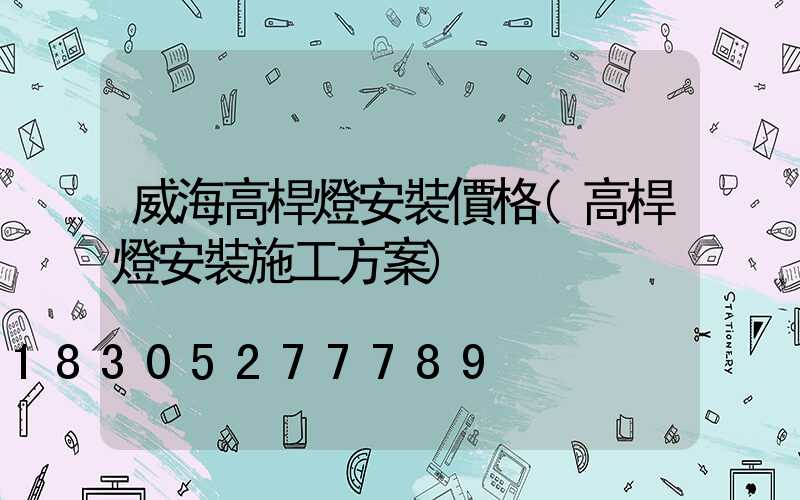 威海高桿燈安裝價格(高桿燈安裝施工方案)