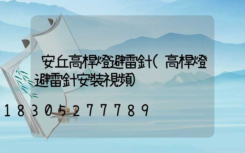 安丘高桿燈避雷針(高桿燈避雷針安裝視頻)