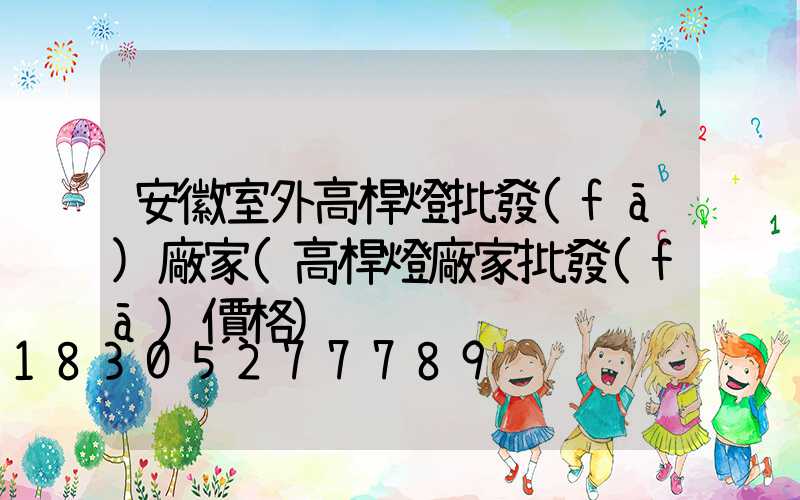 安徽室外高桿燈批發(fā)廠家(高桿燈廠家批發(fā)價格)
