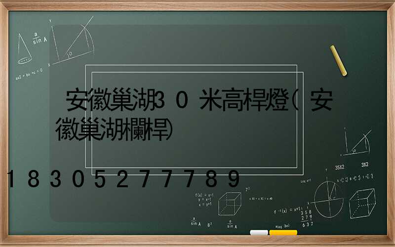 安徽巢湖30米高桿燈(安徽巢湖欄桿)