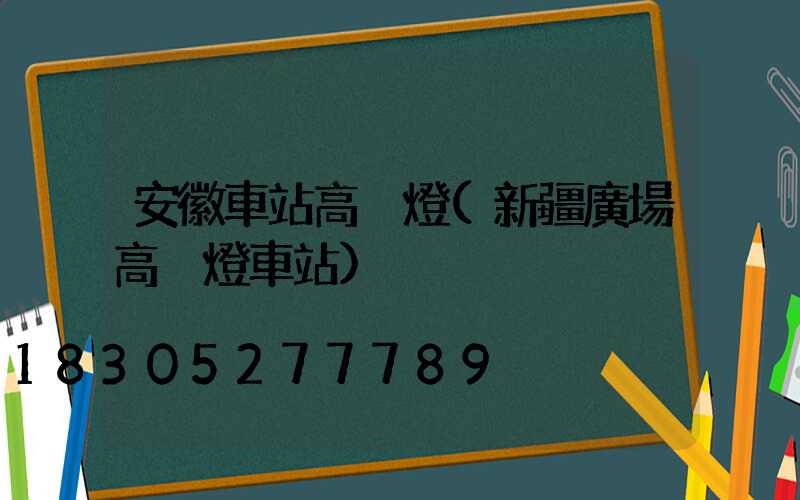 安徽車站高桿燈(新疆廣場高桿燈車站)