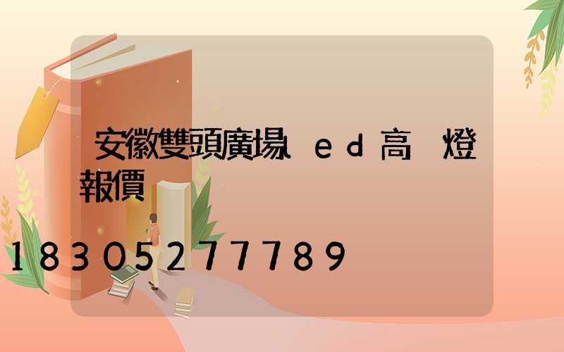安徽雙頭廣場led高桿燈報價