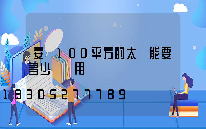 安裝100平方的太陽能要多少錢費用