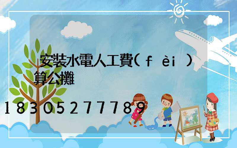 安裝水電人工費(fèi)算公攤