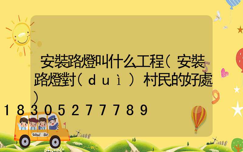 安裝路燈叫什么工程(安裝路燈對(duì)村民的好處)