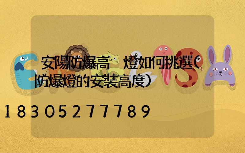 安陽防爆高桿燈如何挑選(防爆燈的安裝高度)