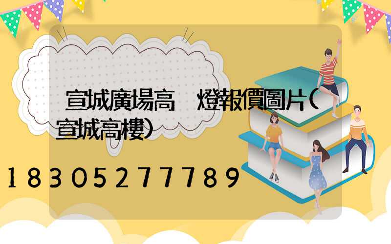 宣城廣場高桿燈報價圖片(宣城高樓)