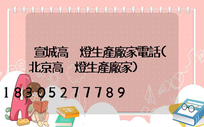 宣城高桿燈生產廠家電話(北京高桿燈生產廠家)