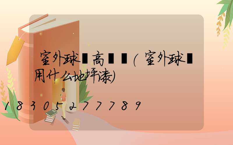 室外球場高桿燈(室外球場用什么地坪漆)