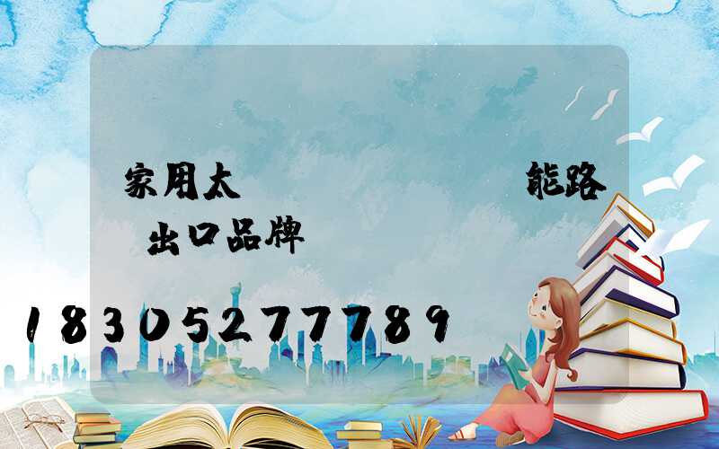 家用太陽(yáng)能路燈出口品牌