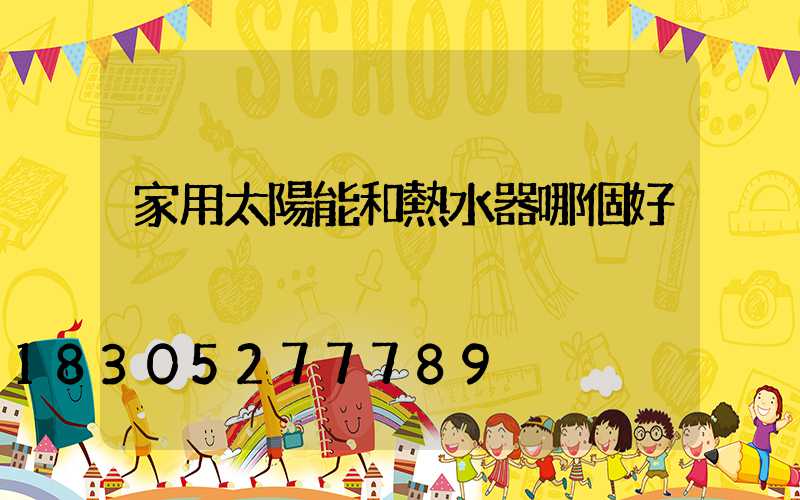 家用太陽能和熱水器哪個好