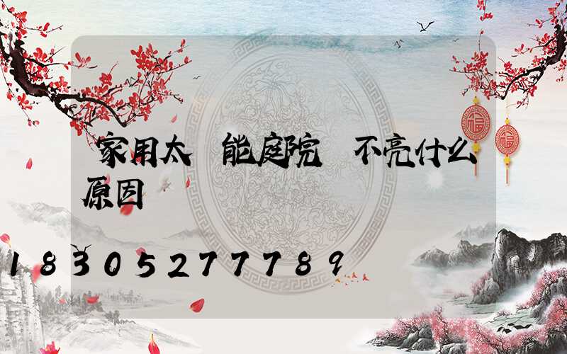 家用太陽能庭院燈不亮什么原因