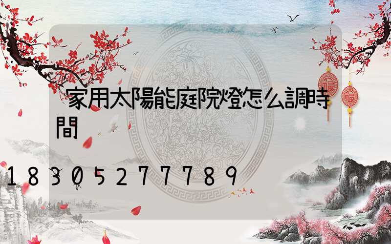 家用太陽能庭院燈怎么調時間