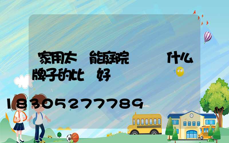 家用太陽能庭院燈選擇什么牌子的比較好