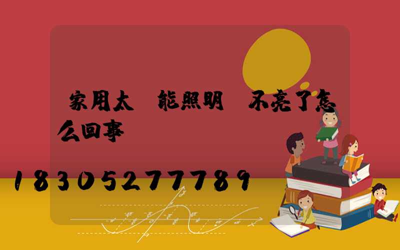 家用太陽能照明燈不亮了怎么回事