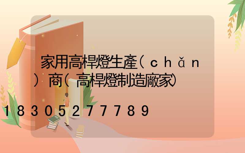 家用高桿燈生產(chǎn)商(高桿燈制造廠家)