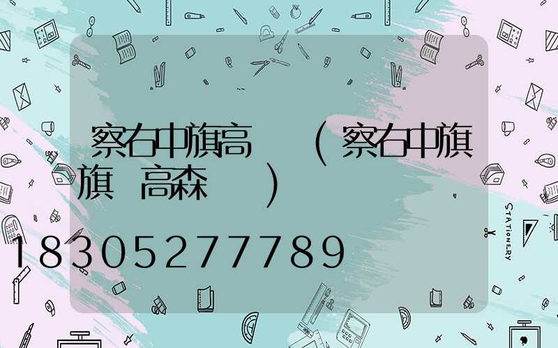 察右中旗高桿燈(察右中旗旗長高森簡歷)