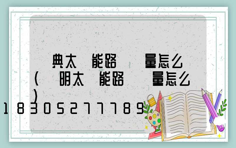 寧典太陽能路燈質量怎么樣(亞明太陽能路燈質量怎么樣)