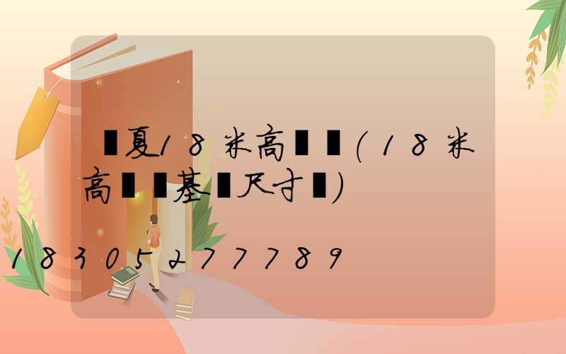 寧夏18米高桿燈(18米高桿燈基礎尺寸圖)