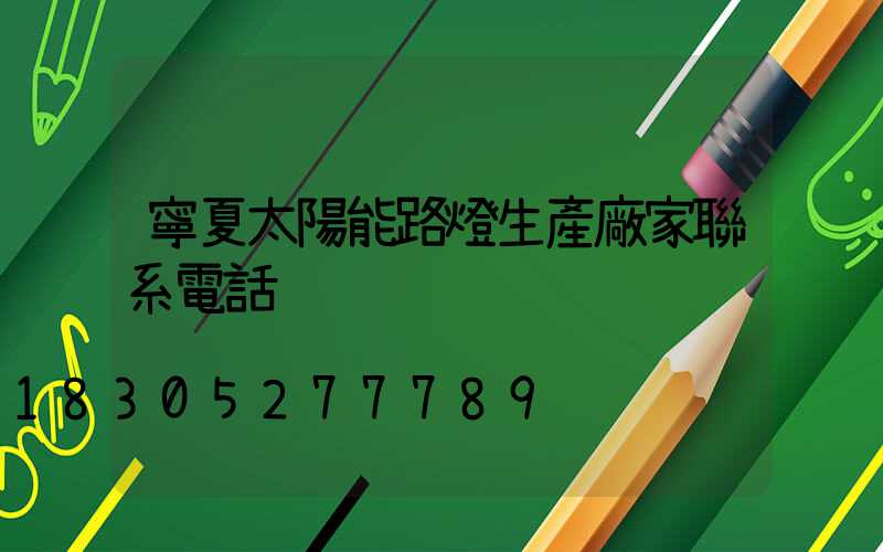 寧夏太陽能路燈生產廠家聯系電話