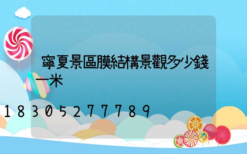 寧夏景區膜結構景觀多少錢一米