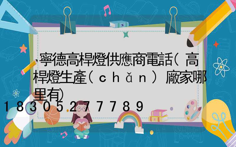 寧德高桿燈供應商電話(高桿燈生產(chǎn)廠家哪里有)