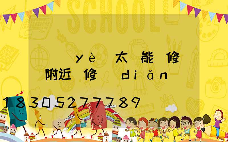 專業(yè)太陽能維修電話附近維修點(diǎn)